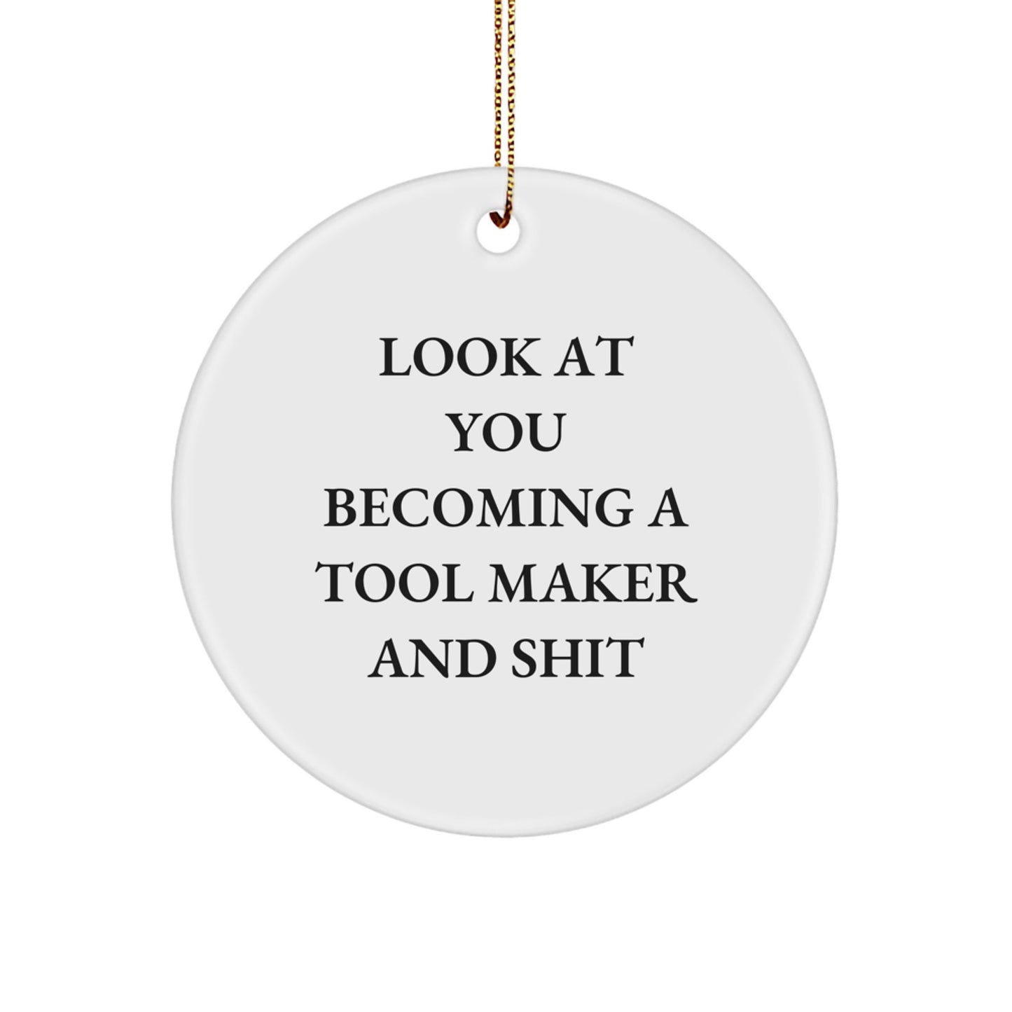 Funny Tool Maker Gifts - Unique Circle Ornament for Men, Friends, and Family - Look At You Becoming A Tool Maker And Shit - Christmas Unique Decorations - Image 1