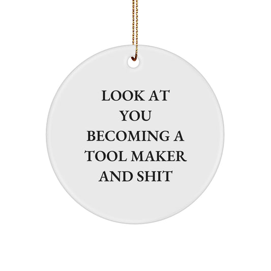 Funny Tool Maker Gifts - Unique Circle Ornament for Men, Friends, and Family - Look At You Becoming A Tool Maker And Shit - Christmas Unique Decorations - Image 1