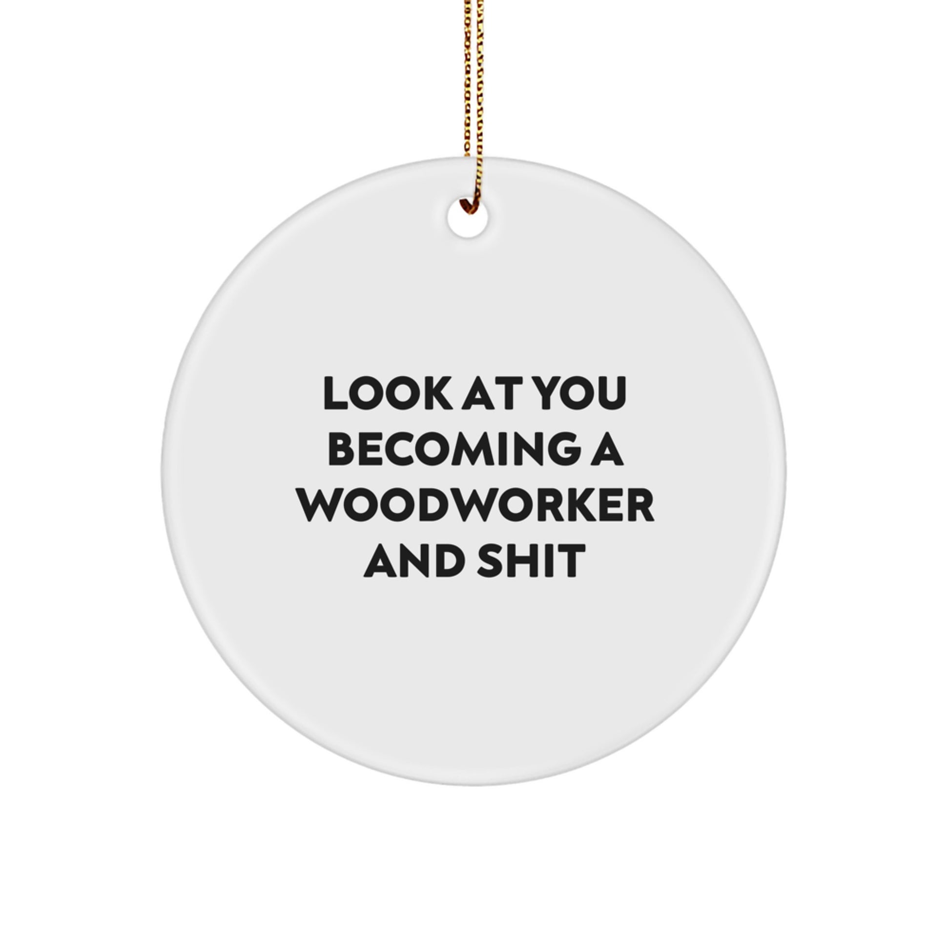 Funny Woodworker Gifts from Men to Friends on Christmas Unique Ornaments - 'Look At You Becoming A Woodworker And Shit', Circle Ornament, White, 2.75',
   - Image 1