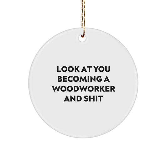 Funny Woodworker Gifts from Men to Friends on Christmas Unique Ornaments - 'Look At You Becoming A Woodworker And Shit', Circle Ornament, White, 2.75',
   - Image 1