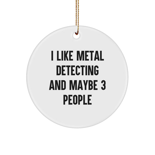 Funny Metal Detecting Gifts for Friends and Family - Metal Detecting Circle Ornament, White, 'I Like Metal Detecting And Maybe 3 People' Quote, Christmas Unique Gifts - Image 1