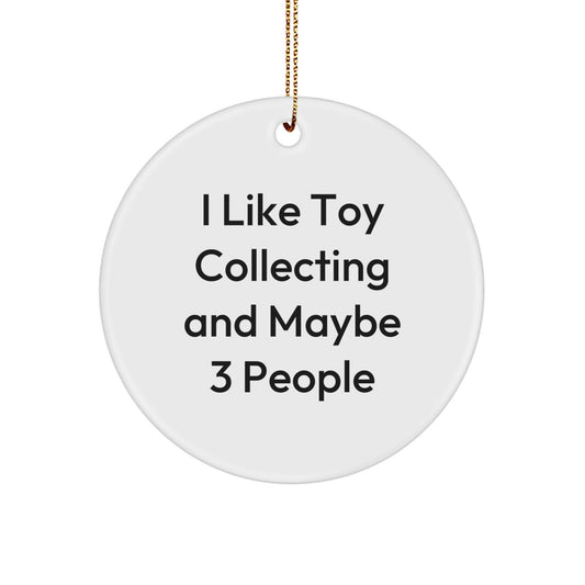 Funny Toy Collecting Circle Ornament Gifts from Friends for Men, Unique Christmas Memorable Present Ideas for Toy Collecting Enthusiasts, 'I Like Toy Collecting And Maybe 3 People' - Image 1