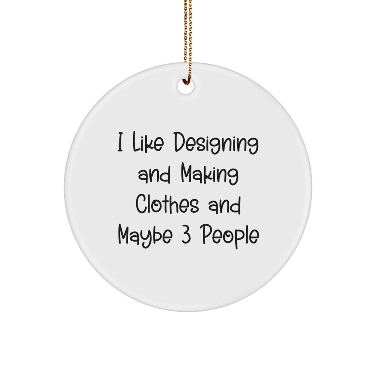 Designing and Making Clothes Lover's Christmas Unique Gifts from Friends Circle Ornament with I 'Like Designing And Making Clothes And Maybe 3 People' Quote, Unique Circle Shaped Decor - Image 1