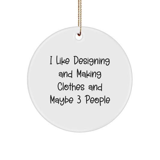 Designing and Making Clothes Lover's Christmas Unique Gifts from Friends Circle Ornament with I 'Like Designing And Making Clothes And Maybe 3 People' Quote, Unique Circle Shaped Decor - Image 1