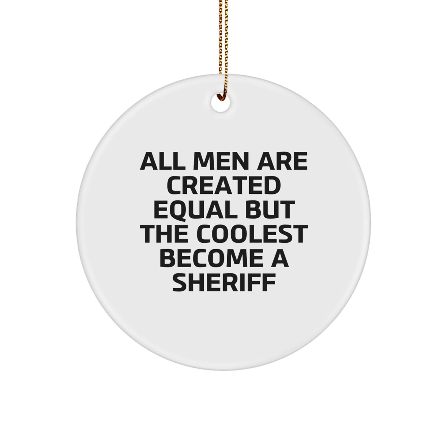 Funny Sheriff Gifts for Men, Sheriff Christmas Unique Gifts from Friends, 'All Men Are Created Equal But The Coolest Become A Sheriff' Circle Ornament - Image 1