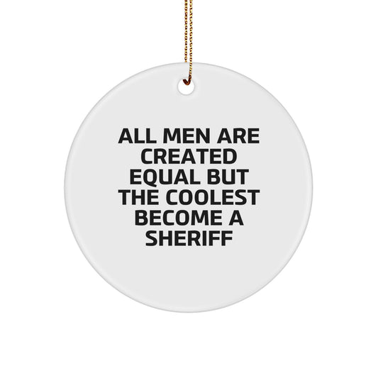 Funny Sheriff Gifts for Men, Sheriff Christmas Unique Gifts from Friends, 'All Men Are Created Equal But The Coolest Become A Sheriff' Circle Ornament - Image 1