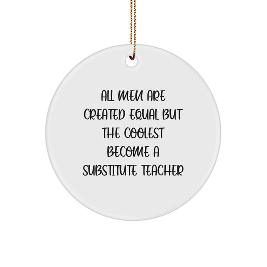 Funny Substitute Teacher Gifts from Men for Christmas Unique Decorations - Circle Ornament with 'All Men Are Created Equal But The Coolest Become A Substitute Teacher' Quote - Image 1