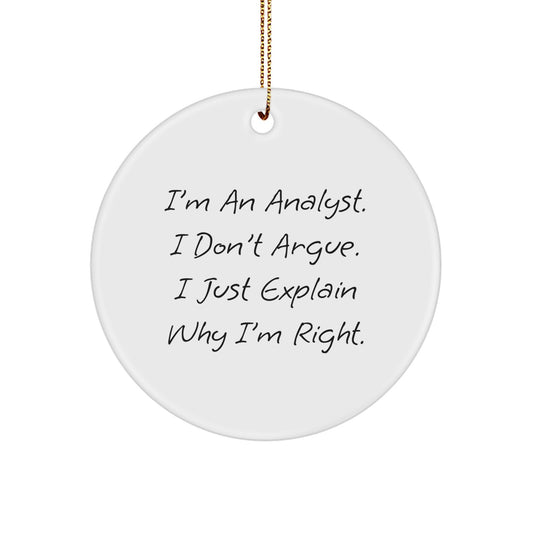 Funny Analyst Gifts from Friends and Family, Men or Women, Unique Christmas Unique Gifts for Analysts, I'm An Analyst. I Don't Argue. I Just Explain Why I'm Right. Circle Ornament - Image 1