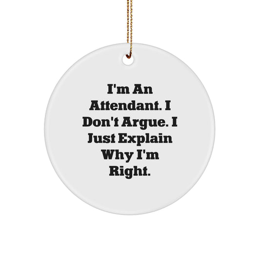Funny Attendant Circle Ornament Gifts for Attendants from Friends, Men, Women, Christmas Unique Ornaments with I'm An Attendant, I Don't Argue, I Just Explain Why I'm Right. - Image 1