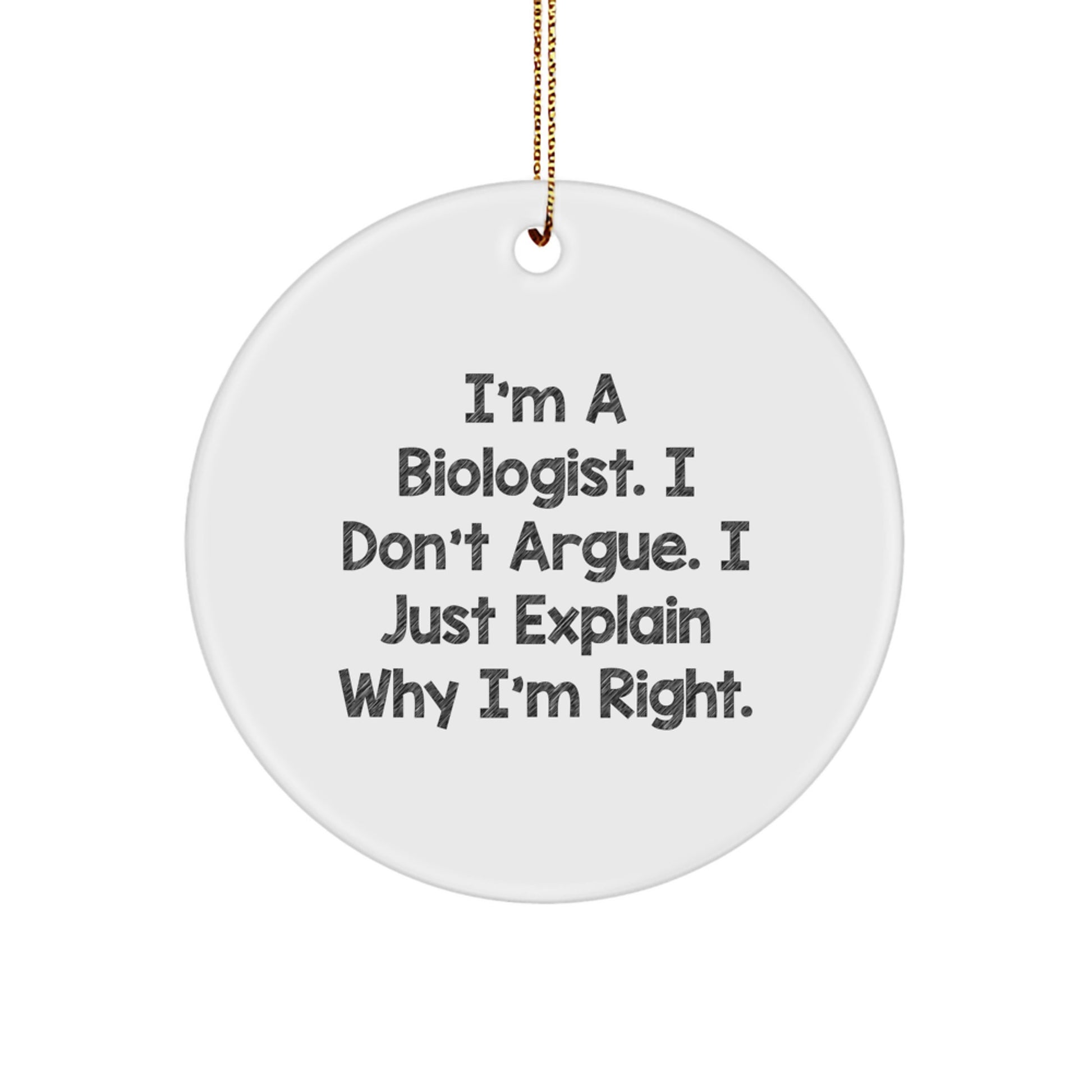 Funny Biologist Gifts from Men, Christmas Unique Gifts for Biologists, Circle Ornament with Quote 'I'm A Biologist. I Don't Argue. I Just Explain Why I'm Right.' - Image 1