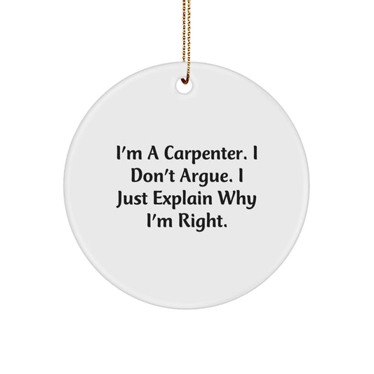 Cute Carpenter Gifts for Men - Circle Ornament with Funny Quote I'm A Carpenter I Don't Argue I Just Explain Why I'm Right Christmas Unique Gifts from Friends to Family - Image 1