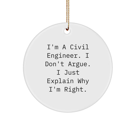 Civil Engineer Gifts from Friends, Funny Ornament for Christmas Unique Gifts, I'm A Civil Engineer. I Don't Argue. I Just Explain Why I'm Right. Circle Ornament - Image 1