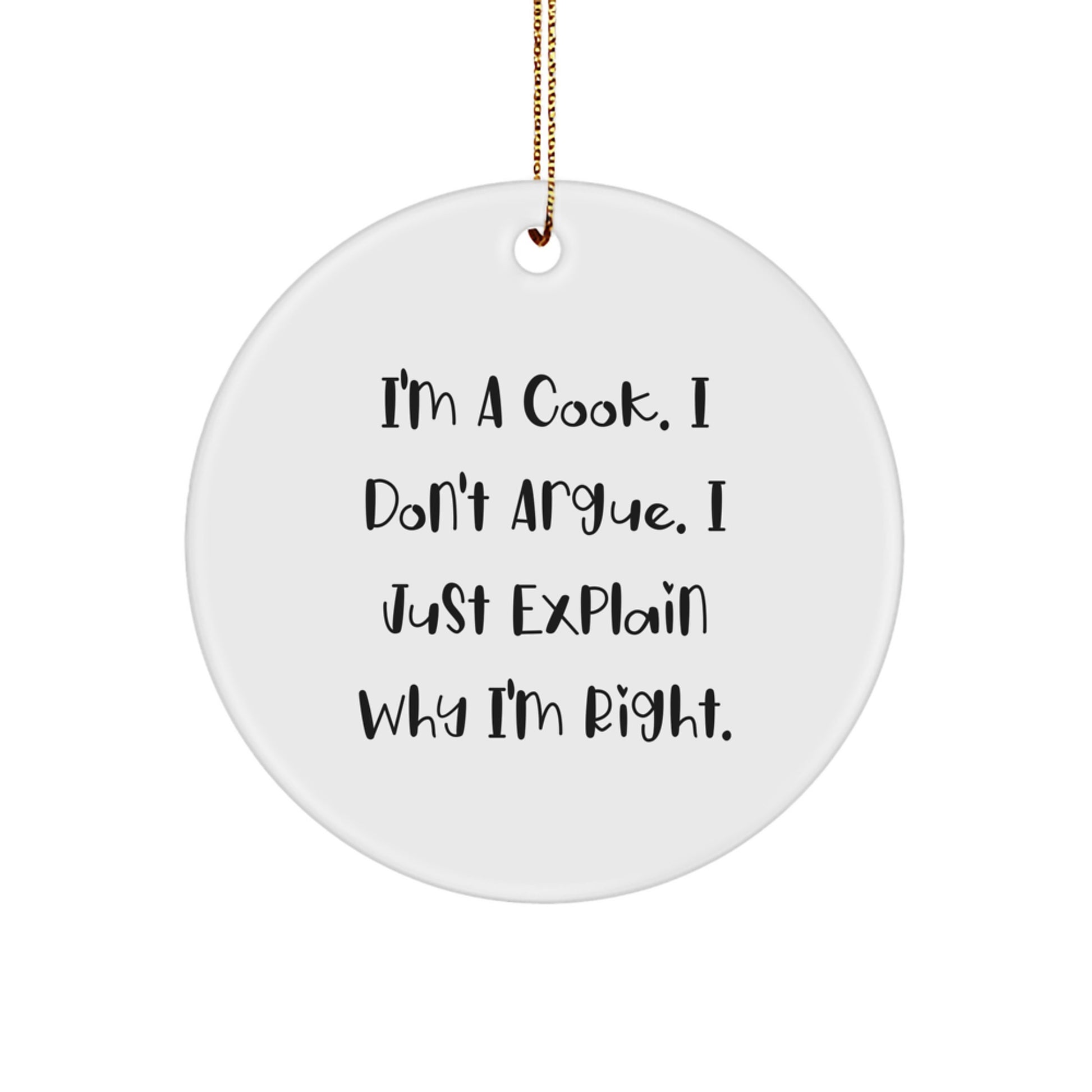 Funny Cook Gifts from Men to Friends and Family, I'm A Cook. I Don't Argue. I Just Explain Why I'm Right. Christmas Circle Ornament - Image 1