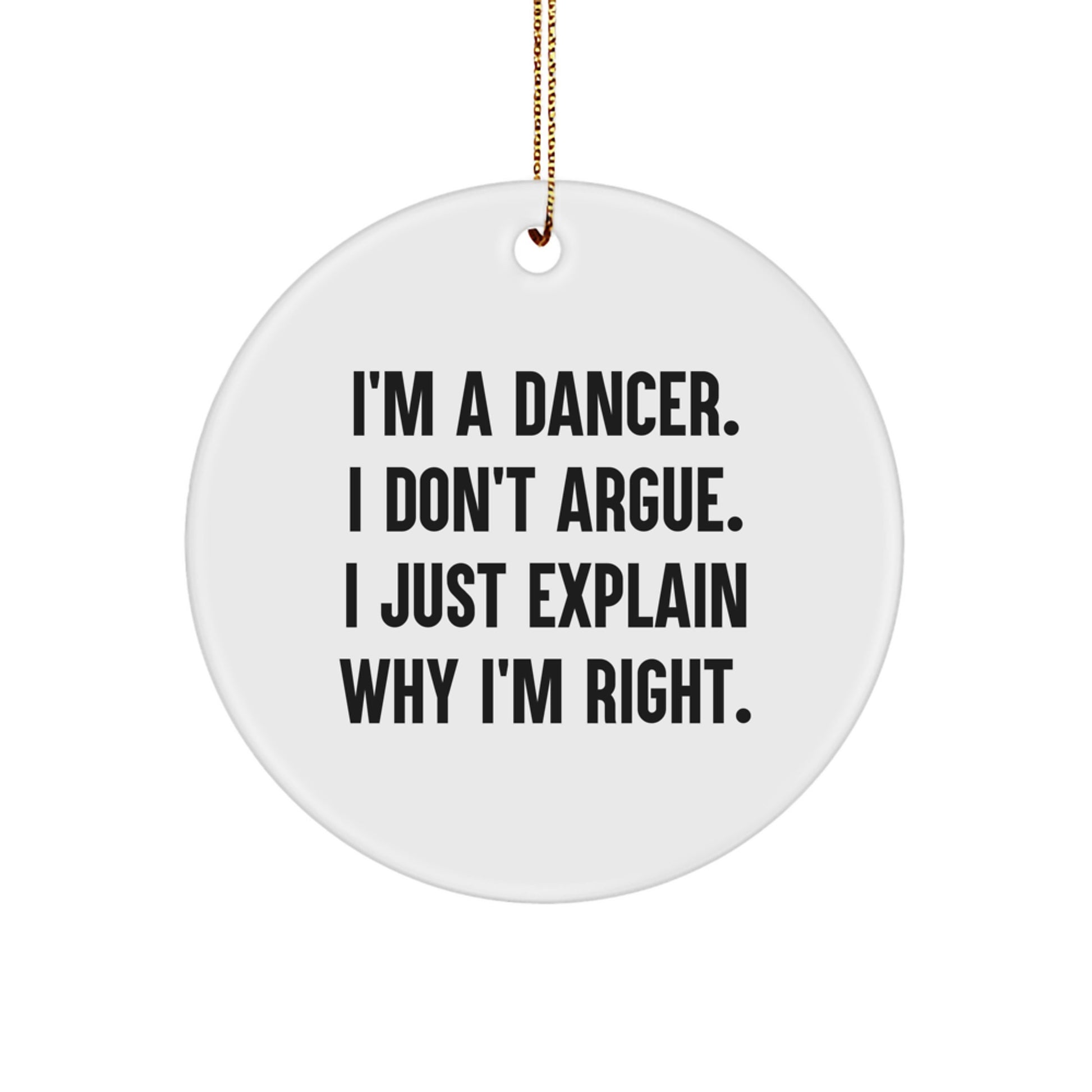 Funny Dancer Gifts for Dancer Friends and Family, Circle Ornament, 'I'm A Dancer. I Don't Argue. I Just Explain Why I'm Right.' - Image 1