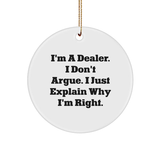 Funny Dealer Christmas Unique Gifts from Friends, Unique Circle Ornament, 'I'm A Dealer. I Don't Argue. I Just Explain Why I'm Right.' - Image 1