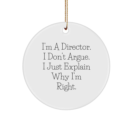 Funny Director Gifts from Friends, Men, or Women - I'm A Director. I Don't Argue. I Just Explain Why I'm Right. Christmas Unique Circle Ornament for Home Office - Image 1