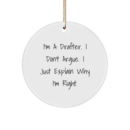 Funny Drafter Gifts for Him - Circle Ornament with 'I'm A Drafter I Don't Argue I Just Explain Why I'm Right' Quote - Christmas Unique Gifts from Friends and Family - Image 1