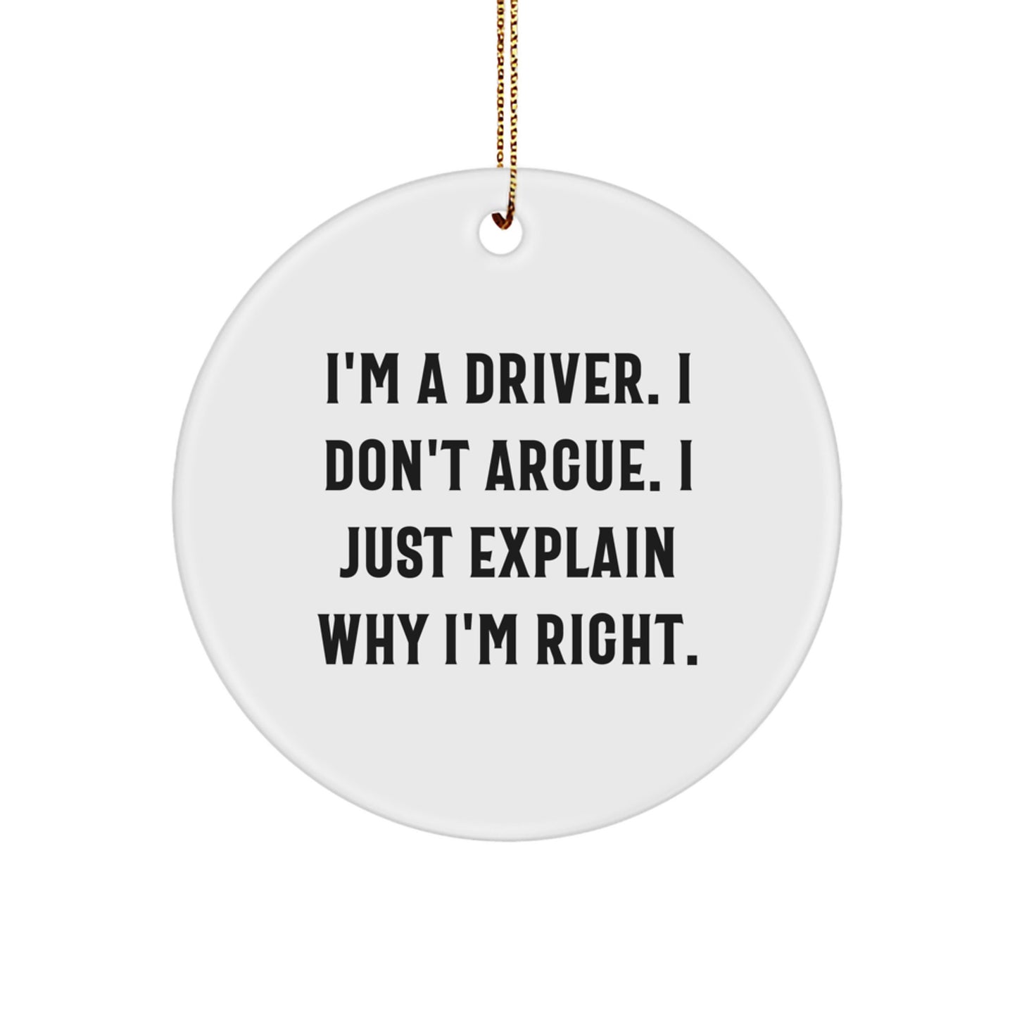 Funny Driver Gifts for Men - Unique Christmas Driver Ornament - I'm A Driver, I Don't Argue, I Just Explain Why I'm Right Circle - Image 1