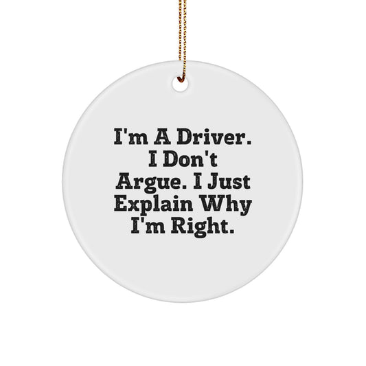 Funny Driver Gifts for Men, Christmas Unique Circle Ornament, I'm A Driver. I Don't Argue. I Just Explain Why I'm Right. Gifts from Men to Driver - Image 1