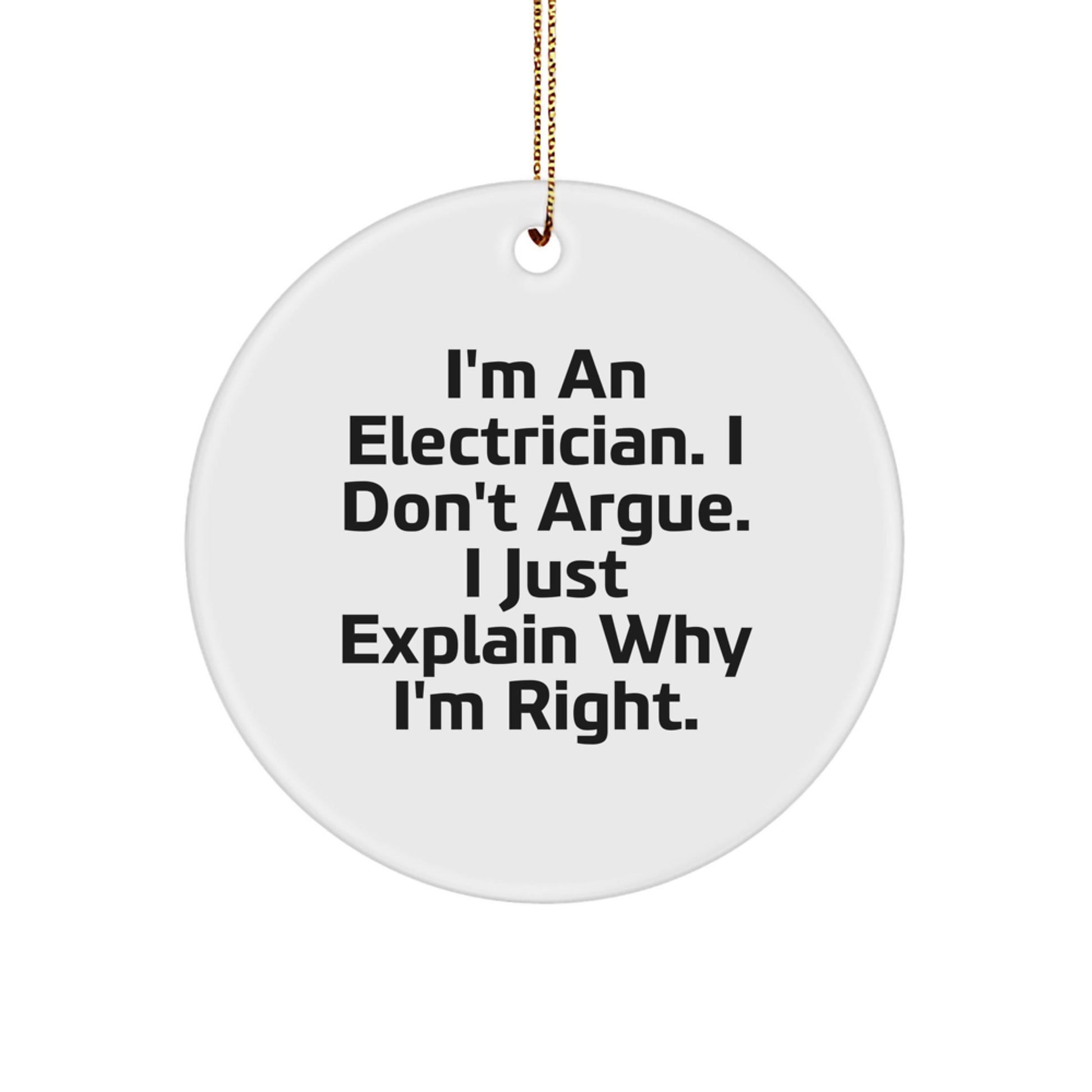 Funny Electrician Christmas Circle Ornaments Gifts from Friends and Family - Unique I'm An Electrician. I Don't Argue. I Just Explain Why I'm Right. Decorations - Image 1