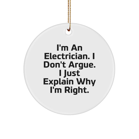 Funny Electrician Christmas Circle Ornaments Gifts from Friends and Family - Unique I'm An Electrician. I Don't Argue. I Just Explain Why I'm Right. Decorations - Image 1