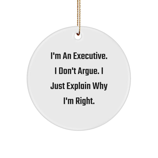 Funny Executive Gifts from Friends - I'm An Executive. I Don't Argue. I Just Explain Why I'm Right. Christmas Unique Circle Ornament for Executive Office - Image 1