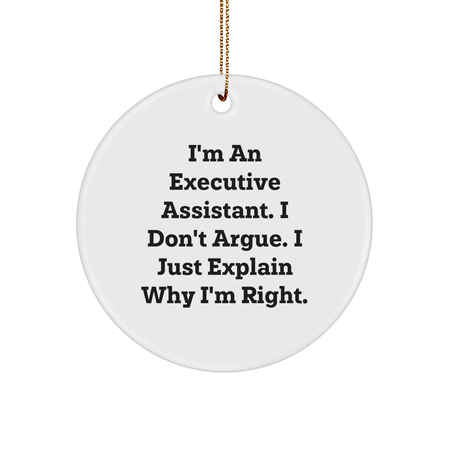 Funny Executive Assistant Christmas Unique Gifts from Friends for Men and Women - Circle Ornament with I'm An Executive Assistant. I Don't Argue. I Just Explain Why I'm Right. - Image 1