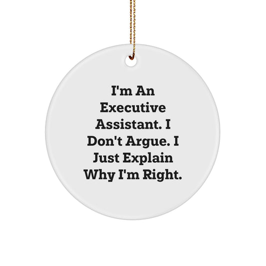 Funny Executive Assistant Christmas Unique Gifts from Friends for Men and Women - Circle Ornament with I'm An Executive Assistant. I Don't Argue. I Just Explain Why I'm Right. - Image 1