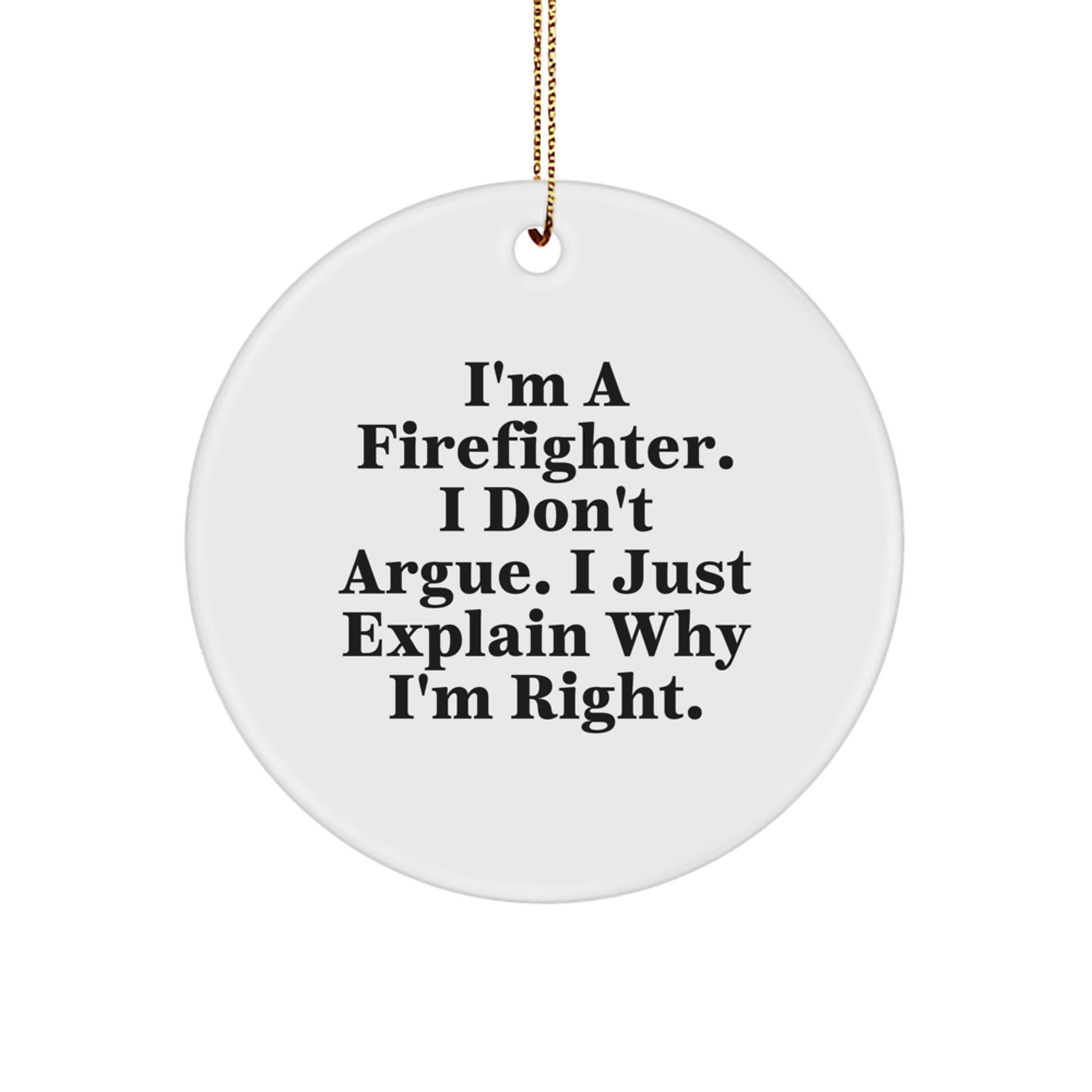 Funny Firefighter Gifts from Friends for Men - I'm A Firefighter, I Don't Argue, I Just Explain Why I'm Right Christmas Ornament - Image 1