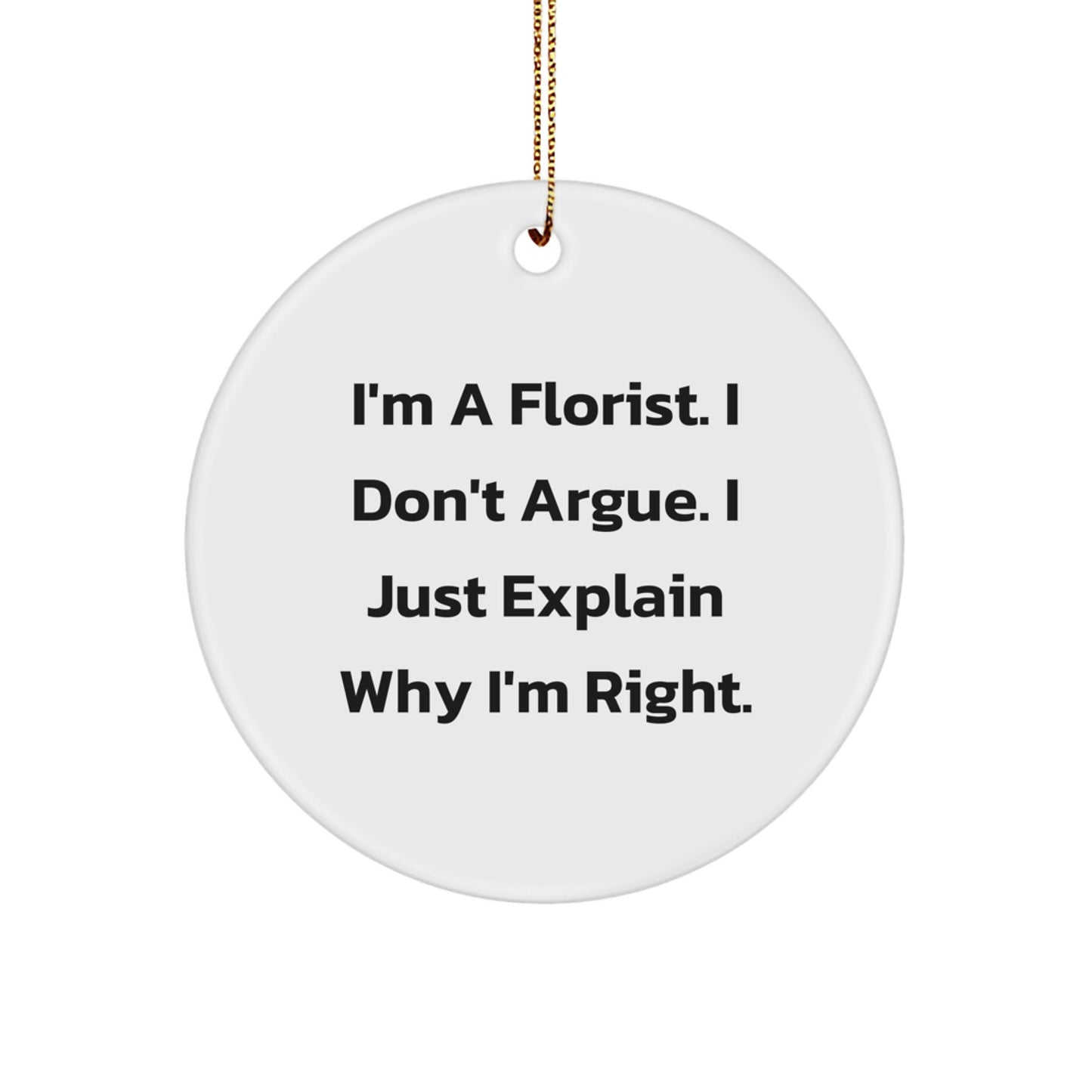 Funny Florist Gifts from Friends and Family for Florist Men and Women - Unique Circle Ornament I'm A Florist. I Don't Argue. I Just Explain Why I'm Right, Christmas Unique Gifts - Image 1
