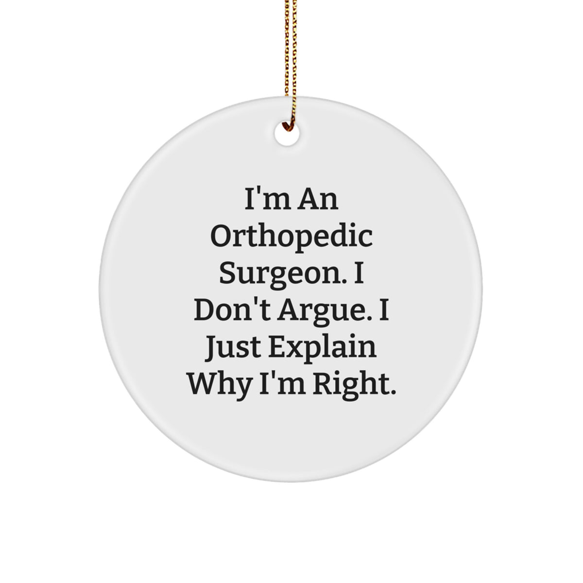 Funny Orthopedic Surgeon Gifts for Men, Women, or Coworkers - Unique Circle Ornament 'I Don't Argue' Christmas Unique Gifts - Image 1