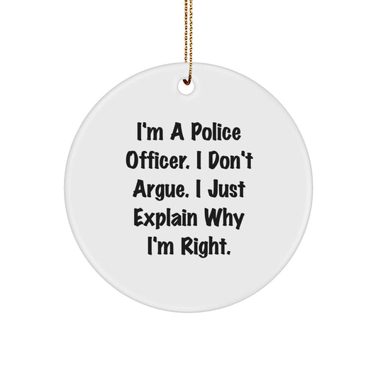 Funny Police Officer Gifts from Friends for Men, Christmas Unique Gifts for Police Officer, Circle Ornament with I'm Right - Image 1