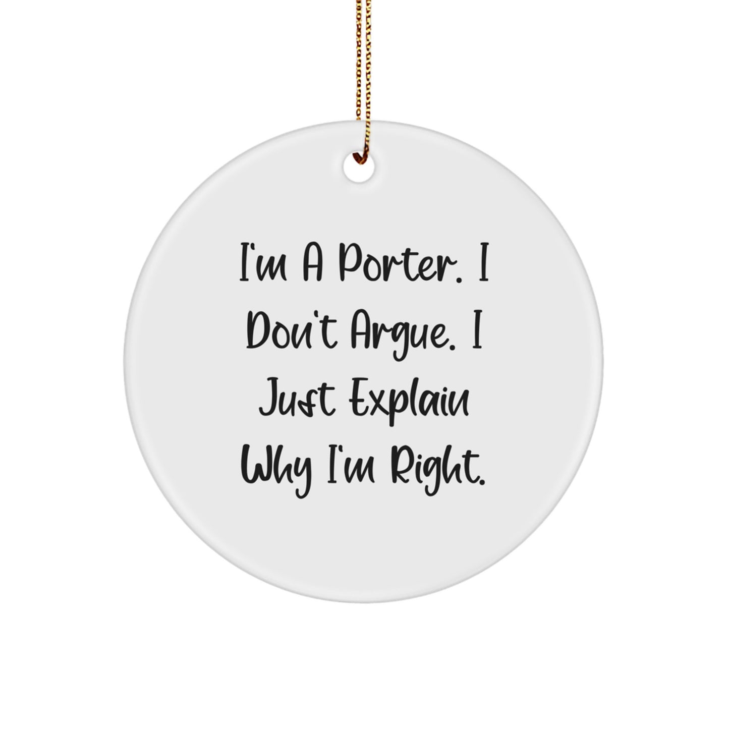 Funny Porter Circle Ornament Gifts from Friends for Men, I'm A Porter. I Don't Argue. I Just Explain Why I'm Right. Christmas Unique Gifts - Image 1