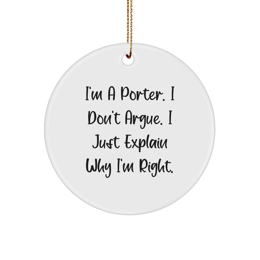 Funny Porter Circle Ornament Gifts from Friends for Men, I'm A Porter. I Don't Argue. I Just Explain Why I'm Right. Christmas Unique Gifts - Image 1