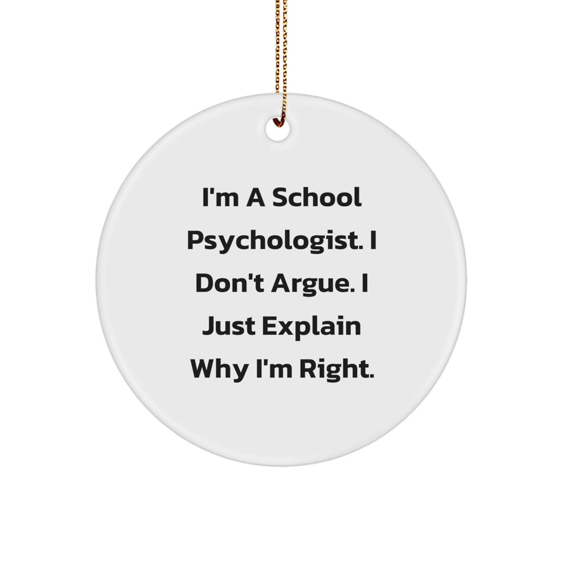 Funny School Psychologist Gifts for Men - I'm Right Christmas Circle Ornament with Gold Cord for School Psychologist Friends or Coworkers - Image 1