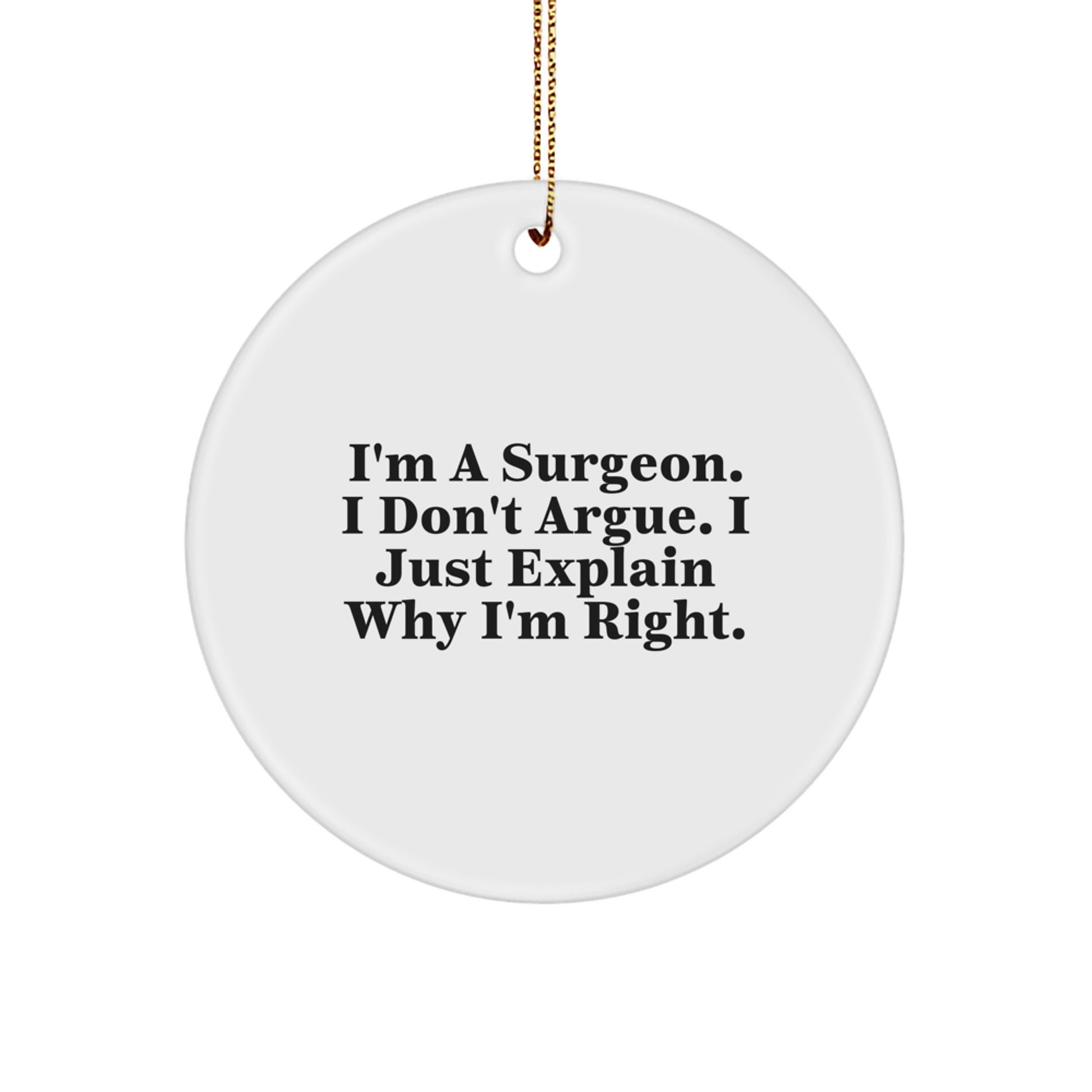 Funny Surgeon Gifts from Men to Friends Christmas Unique Circle Ornament - I'm A Surgeon. I Don't Argue. I Just Explain Why I'm Right. - Image 1