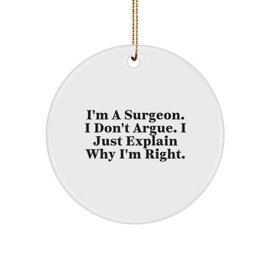 Funny Surgeon Gifts from Men to Friends Christmas Unique Circle Ornament - I'm A Surgeon. I Don't Argue. I Just Explain Why I'm Right. - Image 1