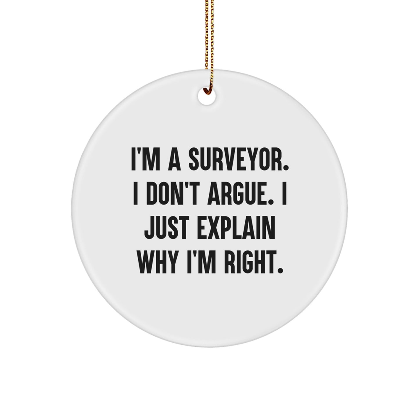 Surveyor Christmas Ornaments, Funny Circle Gift for Surveyor Friends, Inspirational Quotes from I'm A Surveyor. I Don't Argue. I Just Explain Why I'm Right., Gifts for Surveyor - Image 1