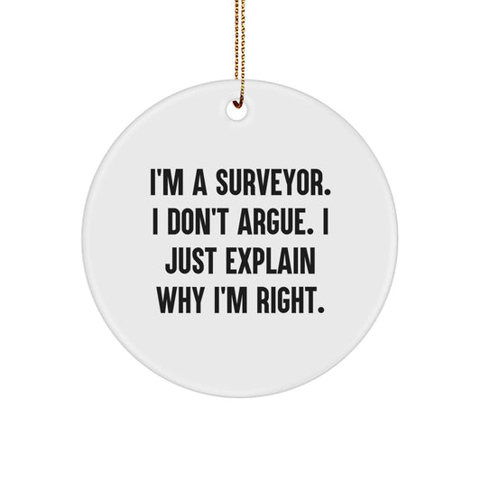 Surveyor Christmas Ornaments, Funny Circle Gift for Surveyor Friends, Inspirational Quotes from I'm A Surveyor. I Don't Argue. I Just Explain Why I'm Right., Gifts for Surveyor - Image 1