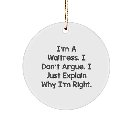 Funny Waitress Gifts from Friends for Waitress Christmas Unique Ornaments - Circle Ornament I'm A Waitress. I Don't Argue. I Just Explain Why I'm Right. - Image 1