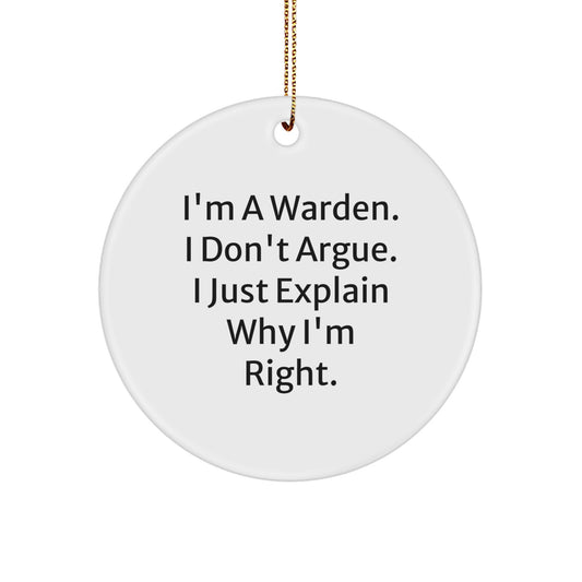 Warden Gifts, I'm A Warden. I Don't Argue. I Just Explain Why I'm Right. Funny Circle Ornament, Christmas Unique Gifts for Friends, Family, Men, Women - Image 1