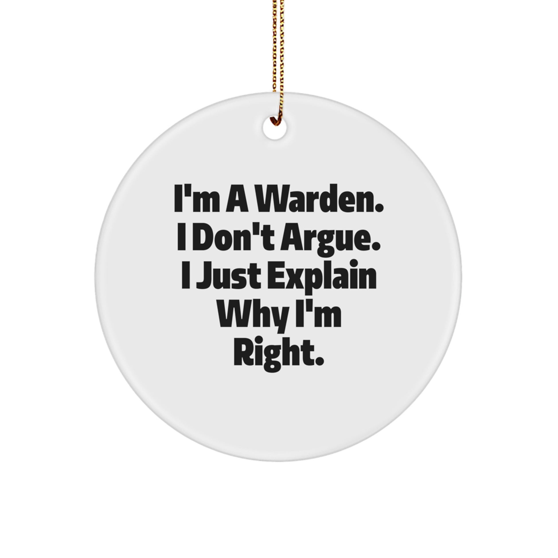Funny Warden Gifts from Men for Friends Christmas Unique Circle Ornament, 'I'm a Warden I Don't Argue I Just Explain Why I'm Right' - Image 1