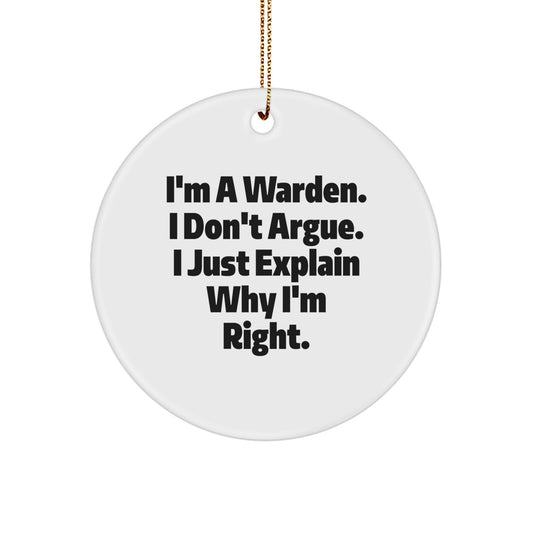 Funny Warden Gifts from Men for Friends Christmas Unique Circle Ornament, 'I'm a Warden I Don't Argue I Just Explain Why I'm Right' - Image 1