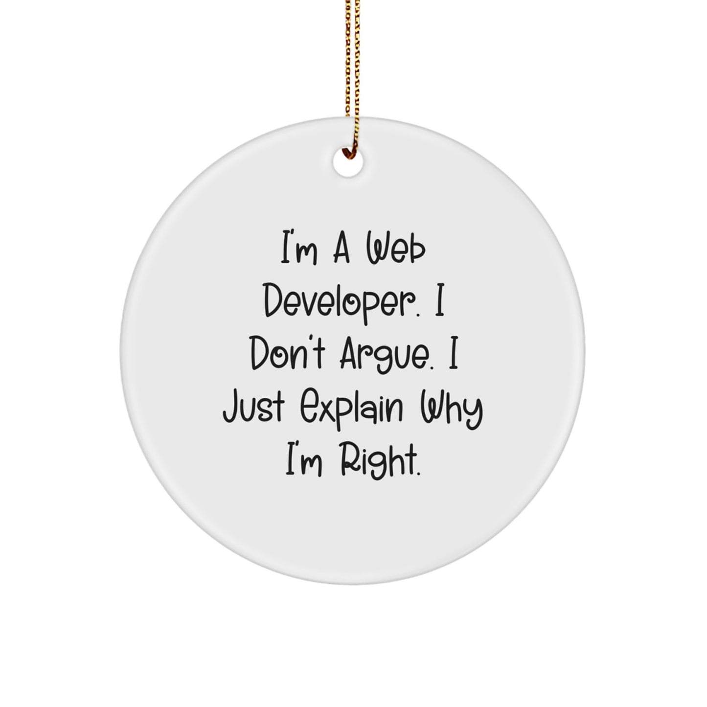 Funny Web Developer Circle Ornament, Gifts from Friends, for Men, Unique Christmas Unique Gifts, I'm A Web Developer. I Don't Argue. I Just Explain Why I'm Right. - Image 1