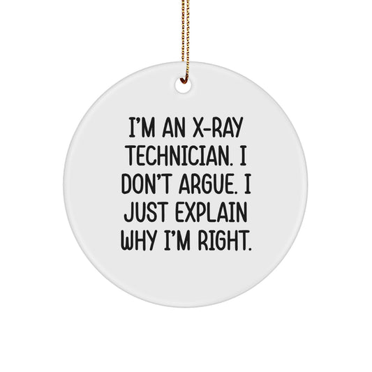 Funny X-Ray Technician Gifts for Christmas - 'I Don't Argue' Circle Ornament, White, Durable MDF, High-Gloss Finish, Gold Cord, Perfect for X-Ray Technician, Men, Women, Friends, Coworkers, Family. - Image 1