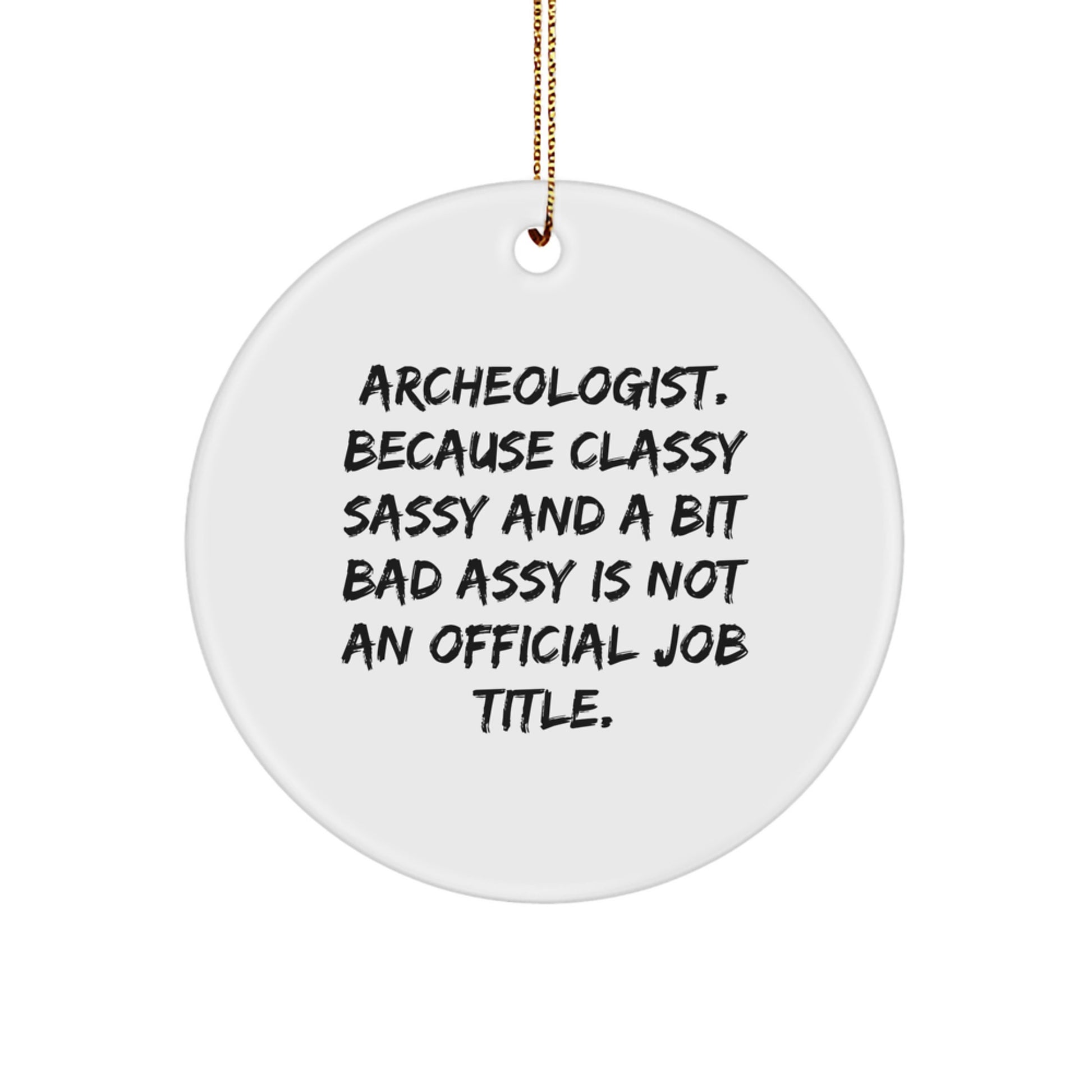 Funny Archeologist Gifts for Men, Unique Circle Ornament, 'Archeologist. Because Classy Sassy And A Bit Fearlessy Is Not An Official Job Title.' Christmas Decorations - Image 1