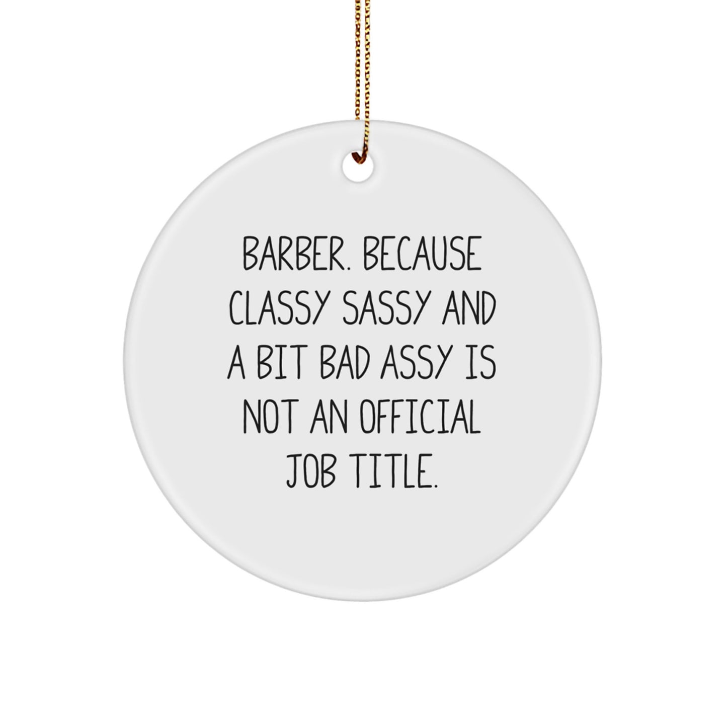 Funny Barber Gifts from Friends for Men, 'Barber. Because Classy Sassy And A Bit Fearlessy Is Not An Official Job Title.' Circle Ornament - Image 1