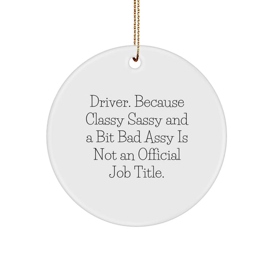 Funny Driver Gifts from Friends, Christmas Unique Circle Ornaments for Driver, 'Driver. Because Classy Sassy And A Bit Fearlessy Is Not An Official Job Title.' - Image 1