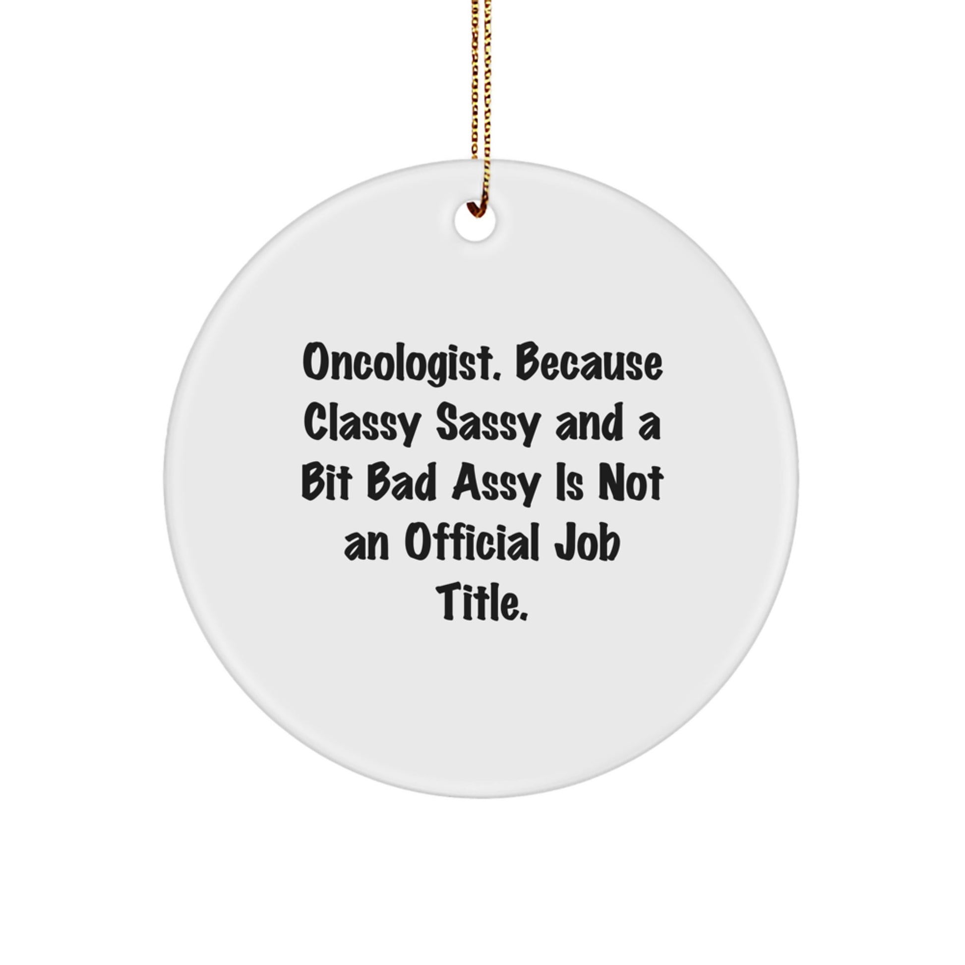 Oncologist Christmas Unique Gifts, Funny Quote Circle Ornament, 'Oncologist. Because Classy Sassy And A Bit Fearlessy Is Not An Official Job Title.' Decoration for Friends, Family, Coworkers - Image 1