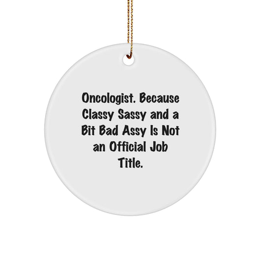 Oncologist Christmas Unique Gifts, Funny Quote Circle Ornament, 'Oncologist. Because Classy Sassy And A Bit Fearlessy Is Not An Official Job Title.' Decoration for Friends, Family, Coworkers - Image 1